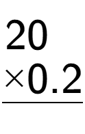 A LaTex expression showing \begin{aligned}20\hphantom{0.}\\[-0.5em]\underline{ multiplied by 0.2\hphantom{}}\end{aligned}\\