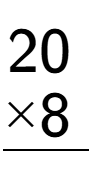 A LaTex expression showing \begin{aligned}20\hphantom{.}\\[-0.5em]\underline{ multiplied by 8\hphantom{.}}\end{aligned}\\