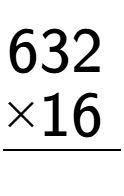 A LaTex expression showing \begin{aligned}632\hphantom{.}\\[-0.5em]\underline{ multiplied by 16\hphantom{.}}\end{aligned}\\