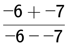 A LaTex expression showing -6 + -7 over -6 - -7