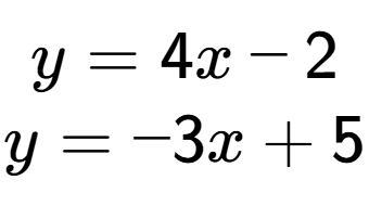 A LaTex expression showing y = 4x - 2\\y = -3x + 5