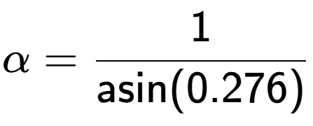 A LaTex expression showing \alpha = 1 over \text{asin (0.276)}