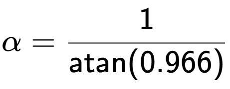 A LaTex expression showing \alpha = 1 over \text{atan (0.966)}