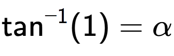 A LaTex expression showing \text{tan} to the power of -1 (1) = \alpha