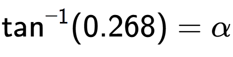 A LaTex expression showing \text{tan} to the power of -1 (0.268) = \alpha