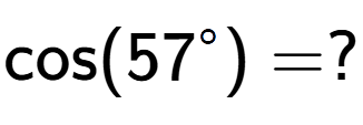 A LaTex expression showing \text{cos}(57 to the power of circle ) = ?