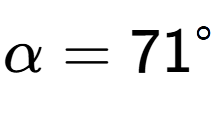 A LaTex expression showing \alpha=71 to the power of circle