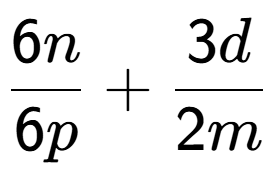A LaTex expression showing \frac{{6n}}{{6p}} + \frac{{3d}}{{2m}}