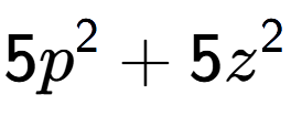 A LaTex expression showing 5p to the power of 2 + 5z to the power of 2