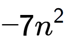 A LaTex expression showing -7n to the power of 2