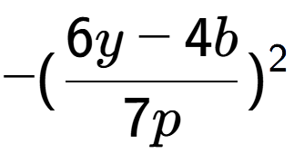 A LaTex expression showing -(\frac{{6y - 4b}}{{7p}}) to the power of 2