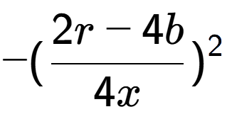 A LaTex expression showing -(\frac{{2r - 4b}}{{4x}}) to the power of 2