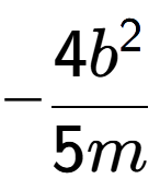 A LaTex expression showing -\frac{{4b to the power of 2 }}{{5m}}
