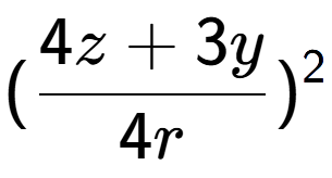 A LaTex expression showing (\frac{{4z + 3y}}{{4r}}) to the power of 2