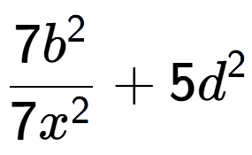 A LaTex expression showing \frac{{7b to the power of 2 }}{{7x to the power of 2 }} + 5d to the power of 2