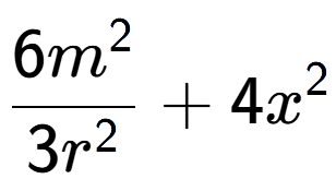 A LaTex expression showing \frac{{6m to the power of 2 }}{{3r to the power of 2 }} + 4x to the power of 2