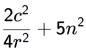 A LaTex expression showing \frac{{2c to the power of 2 }}{{4r to the power of 2 }} + 5n to the power of 2