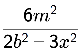 A LaTex expression showing \frac{{6m to the power of 2 }}{{2b to the power of 2 - 3x to the power of 2 }}