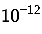 A LaTex expression showing 10 to the power of -12