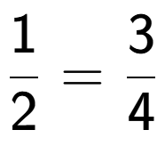 A LaTex expression showing 1 over 2 = 3 over 4
