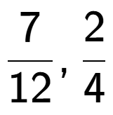 A LaTex expression showing 7 over 12 , 2 over 4