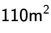 A LaTex expression showing 110\text{m} to the power of 2