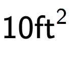 A LaTex expression showing 10\text{ft} to the power of 2