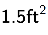 A LaTex expression showing 1.5\text{ft} to the power of 2