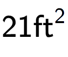 A LaTex expression showing 21\text{ft} to the power of 2