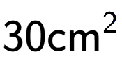 A LaTex expression showing 30\text{cm} to the power of 2
