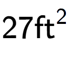 A LaTex expression showing 27\text{ft} to the power of 2