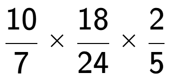 A LaTex expression showing 10 over 7 multiplied by 18 over 24 multiplied by 2 over 5