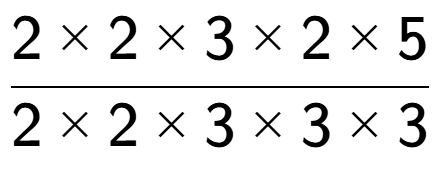 A LaTex expression showing 2 multiplied by 2 multiplied by 3 multiplied by 2 multiplied by 5 over 2 multiplied by 2 multiplied by 3 multiplied by 3 multiplied by 3