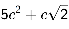 A LaTex expression showing 5{c} to the power of 2 + csquare root of 2