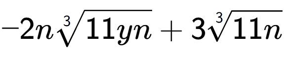 A LaTex expression showing -2n3-th root of 11yn + 33-th root of 11n