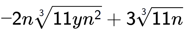 A LaTex expression showing -2n3-th root of 11y{n to the power of 2 } + 33-th root of 11n
