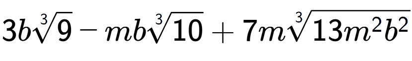 A LaTex expression showing 3b3-th root of 9 - mb3-th root of 10 + 7m3-th root of 13{m to the power of 2 {b} to the power of 2 }