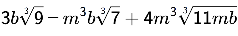 A LaTex expression showing 3b3-th root of 9 - {m} to the power of 3 b3-th root of 7 + 4{m} to the power of 3 3-th root of 11mb