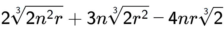A LaTex expression showing 23-th root of 2{n to the power of 2 r} + 3n3-th root of 2{r to the power of 2 } - 4nr3-th root of 2