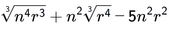 A LaTex expression showing 3-th root of {n to the power of 4 {r} to the power of 3 } + {n} to the power of 2 3-th root of {r to the power of 4 } - 5{n} to the power of 2 {r} to the power of 2