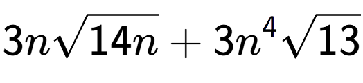 A LaTex expression showing 3nsquare root of 14n + 3{n} to the power of 4 square root of 13