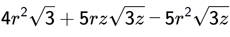A LaTex expression showing 4{r} to the power of 2 square root of 3 + 5rzsquare root of 3z - 5{r} to the power of 2 square root of 3z