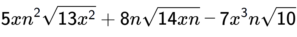 A LaTex expression showing 5x{n} to the power of 2 square root of 13{x to the power of 2 } + 8nsquare root of 14xn - 7{x} to the power of 3 nsquare root of 10