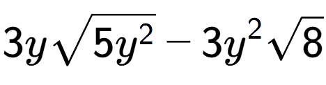 A LaTex expression showing 3ysquare root of 5{y to the power of 2 } - 3{y} to the power of 2 square root of 8