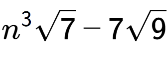 A LaTex expression showing {n} to the power of 3 square root of 7 - 7square root of 9