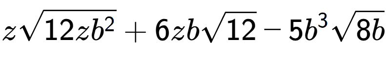A LaTex expression showing zsquare root of 12z{b to the power of 2 } + 6zbsquare root of 12 - 5{b} to the power of 3 square root of 8b