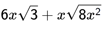 A LaTex expression showing 6xsquare root of 3 + xsquare root of 8{x to the power of 2 }