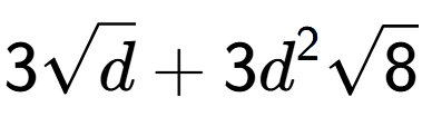 A LaTex expression showing 3square root of d + 3{d} to the power of 2 square root of 8