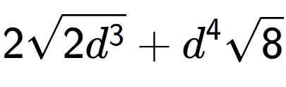 A LaTex expression showing 2square root of 2{d to the power of 3 } + {d} to the power of 4 square root of 8