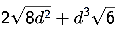 A LaTex expression showing 2square root of 8{d to the power of 2 } + {d} to the power of 3 square root of 6
